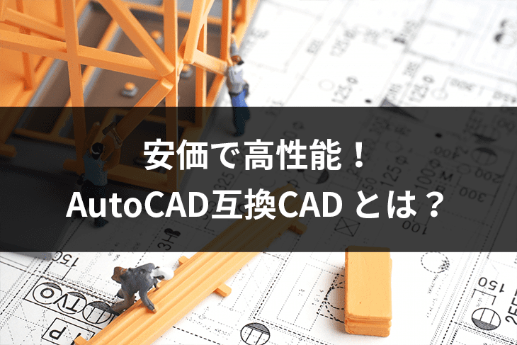 【安価で高性能】AutoCAD互換CAD とは?おすすめ3選【低コスト】